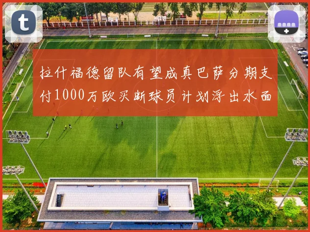 拉什福德留队有望成真巴萨分期支付1000万欧买断球员计划浮出水面