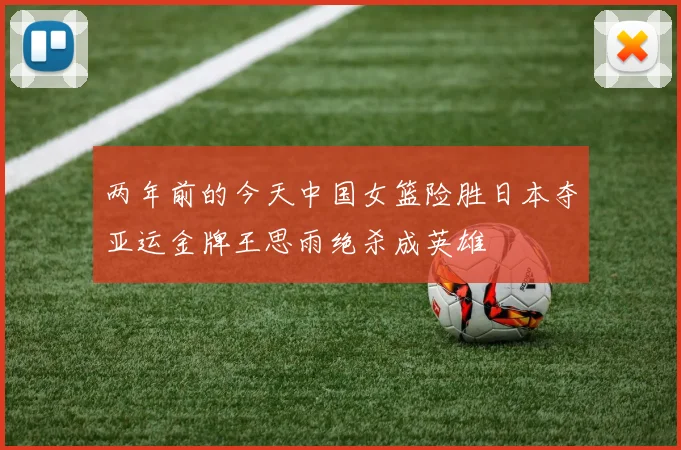 两年前的今天中国女篮险胜日本夺亚运金牌王思雨绝杀成英雄