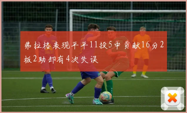 弗拉格表现平平11投5中贡献16分2板2助却有4次失误