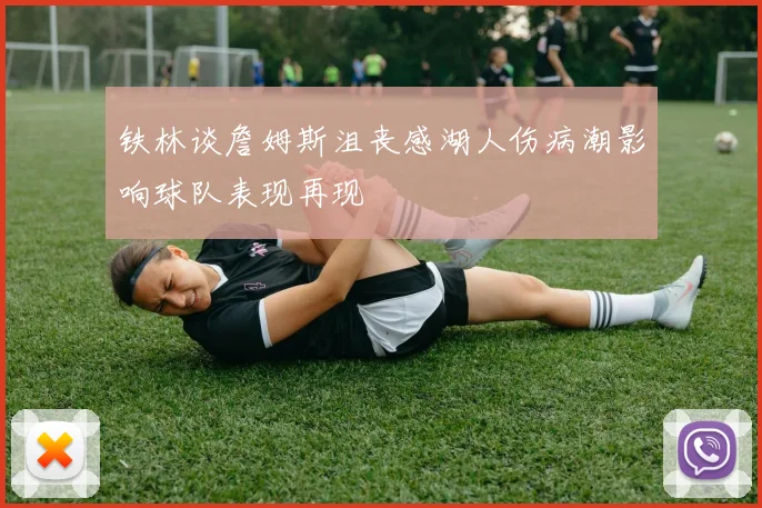 铁林谈詹姆斯沮丧感湖人伤病潮影响球队表现再现